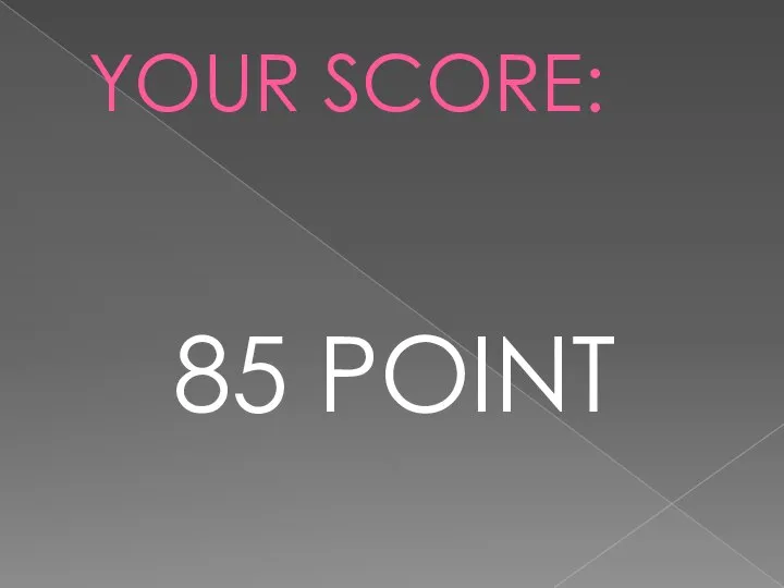 YOUR SCORE: 85 POINT