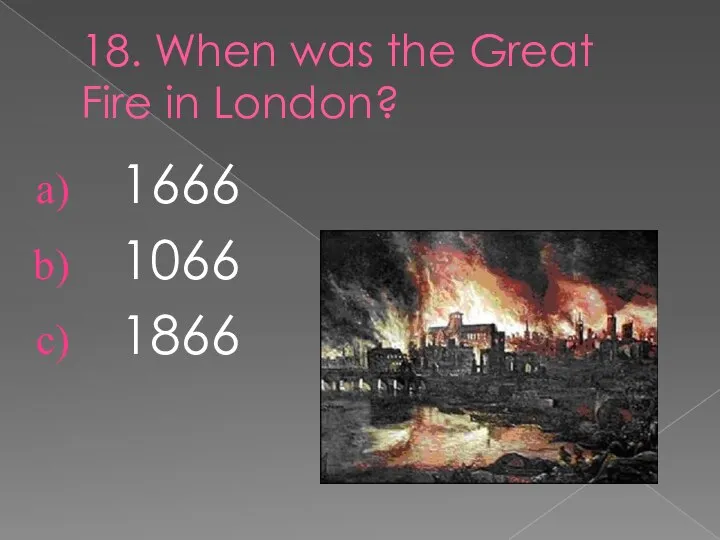 18. When was the Great Fire in London? 1666 1066 1866