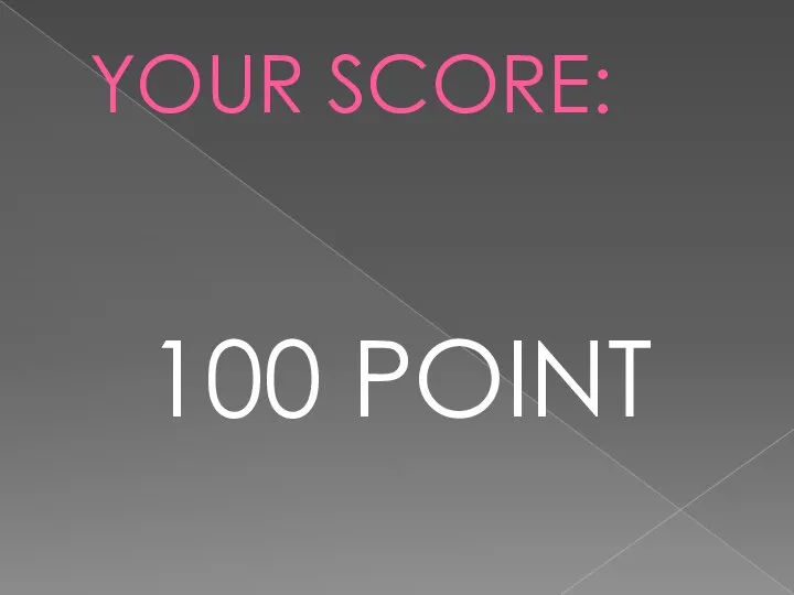 YOUR SCORE: 100 POINT