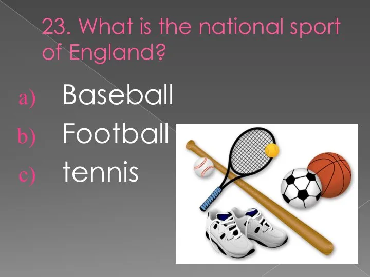 23. What is the national sport of England? Baseball Football tennis