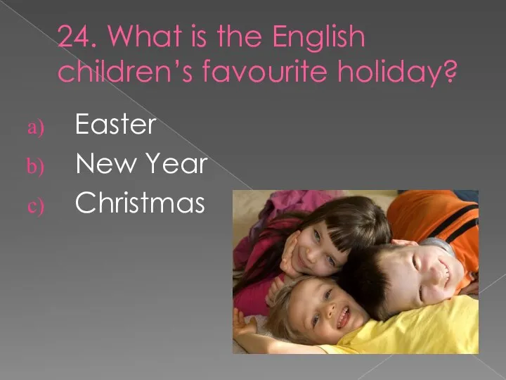 24. What is the English children’s favourite holiday? Easter New Year Christmas