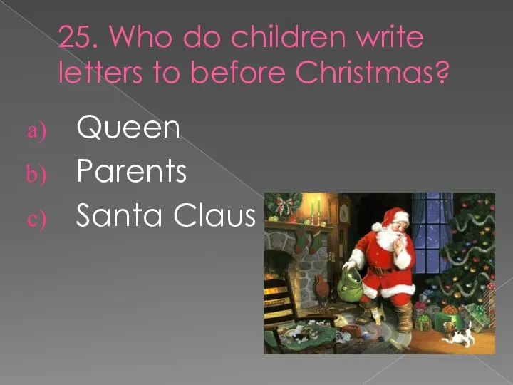 25. Who do children write letters to before Christmas? Queen Parents Santa Claus