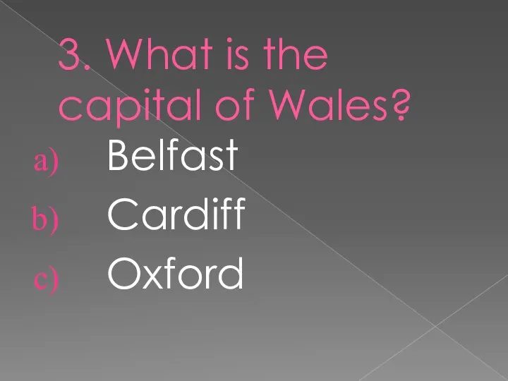 3. What is the capital of Wales? Belfast Cardiff Oxford
