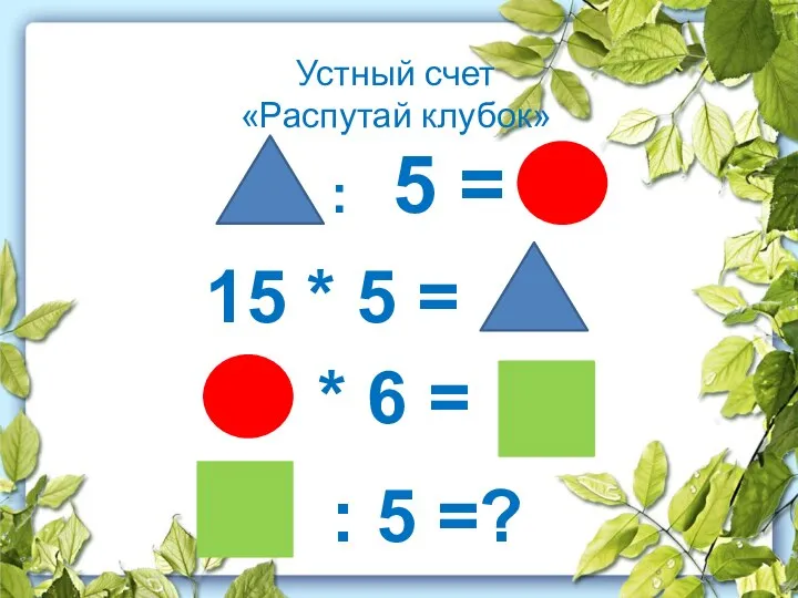 Устный счет «Распутай клубок» : 5 = 15 * 5 = *