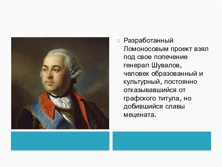 Разработанный Ломоносовым проект взял под свое попечение генерал Шувалов, человек образованный и