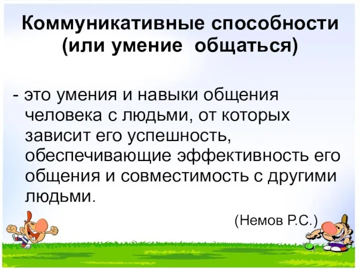 Коммуникативные способности (или умение общаться) - это умения и навыки общения человека