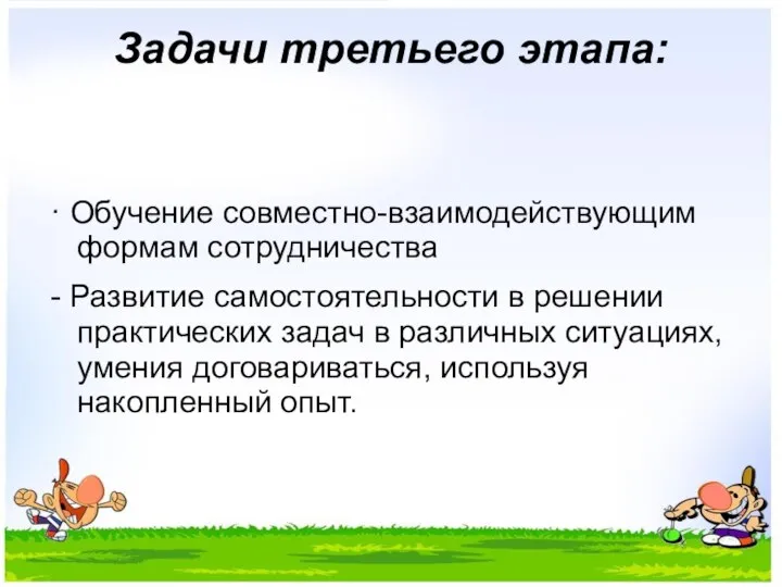 Задачи третьего этапа: · Обучение совместно-взаимодействующим формам сотрудничества - Развитие самостоятельности в