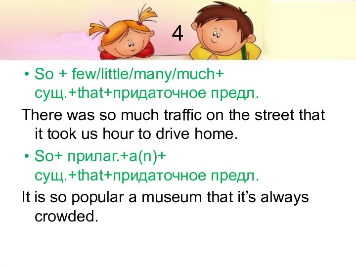4 So + few/little/many/much+ сущ.+that+придаточное предл. There was so much traffic on