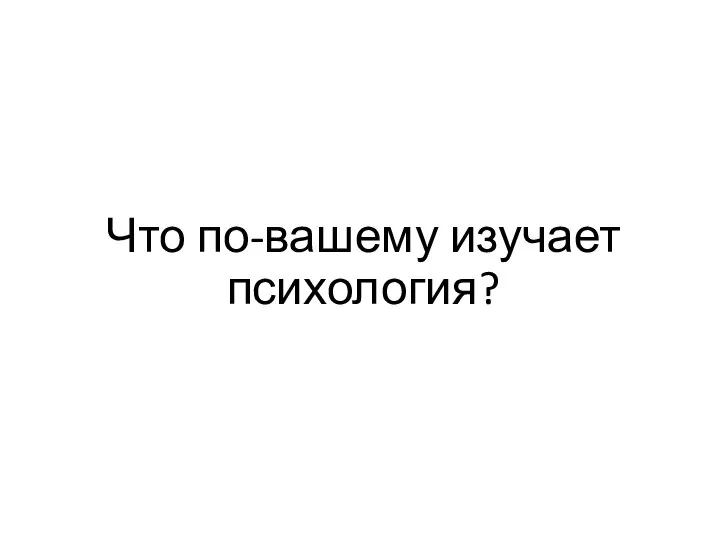 Что по-вашему изучает психология?