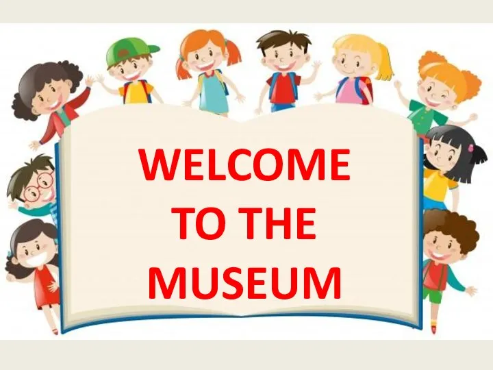 WELCOME TO THE MUSEUM