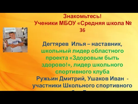 Знакомьтесь! Ученики МБОУ «Средняя школа № 36 Дегтярев Илья – наставник, школьный