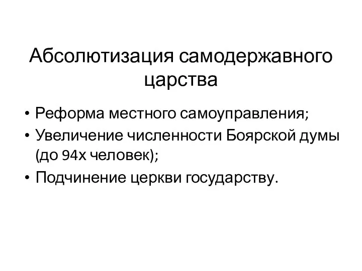 Абсолютизация самодержавного царства Реформа местного самоуправления; Увеличение численности Боярской думы (до 94х человек); Подчинение церкви государству.