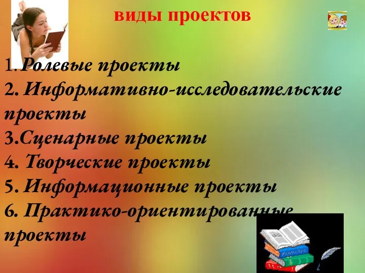 виды проектов 1. Ролевые проекты 2. Информативно-исследовательские проекты 3.Сценарные проекты 4. Творческие