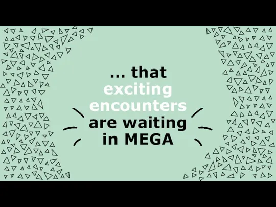 … that exciting encounters are waiting in MEGA
