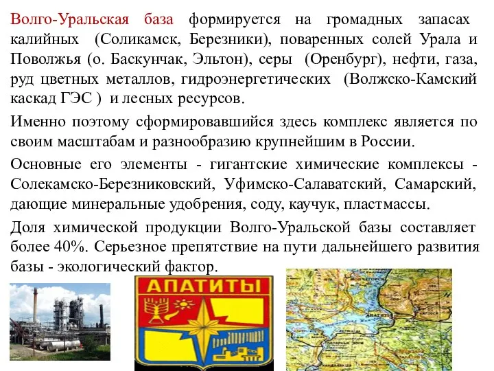 Волго-Уральская база формируется на громадных запасах калийных (Соликамск, Березники), поваренных солей Урала