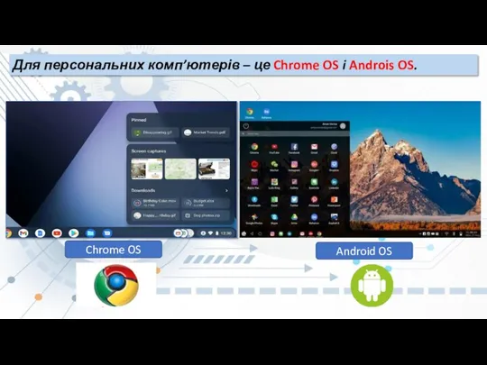 Для персональних комп’ютерів – це Chrome OS i Androis OS. Chrome OS Android OS