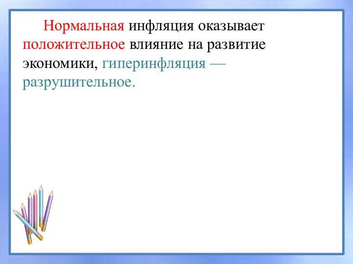 Нормальная инфляция оказывает положительное влияние на развитие экономики, гиперинфляция — разрушительное.