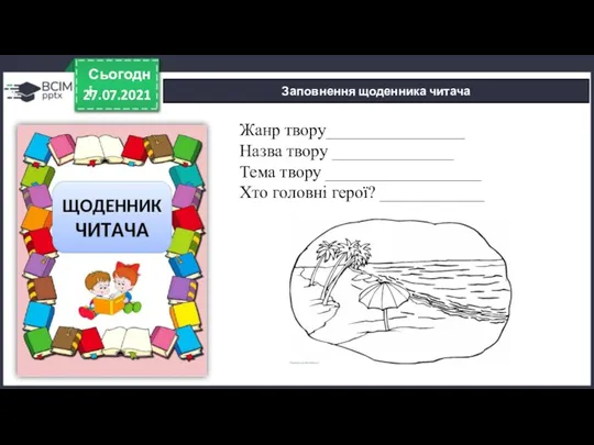 27.07.2021 Сьогодні Заповнення щоденника читача Жанр твору________________ Назва твору ______________ Тема твору