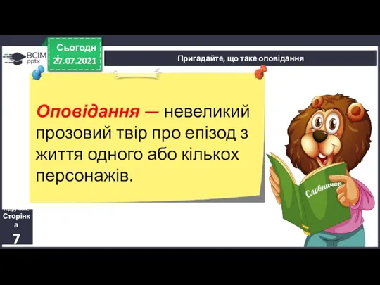 27.07.2021 Сьогодні Пригадайте, що таке оповідання Підручник. Сторінка 7 Оповідання — невеликий