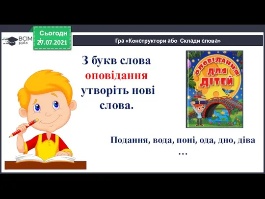 27.07.2021 Сьогодні Гра «Конструктори або Склади слова» З букв слова оповідання утворіть