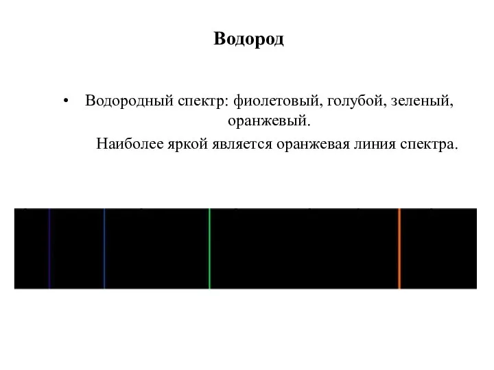 Водород Водородный спектр: фиолетовый, голубой, зеленый, оранжевый. Наиболее яркой является оранжевая линия спектра.