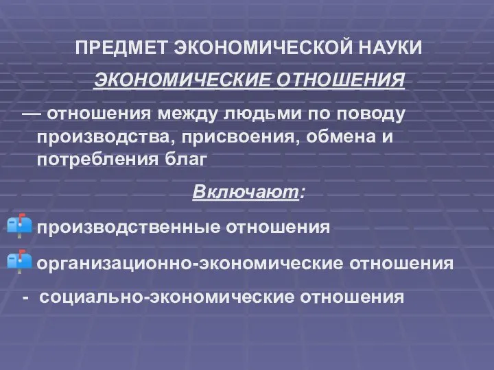 ПРЕДМЕТ ЭКОНОМИЧЕСКОЙ НАУКИ ЭКОНОМИЧЕСКИЕ ОТНОШЕНИЯ — отношения между людьми по поводу производства,