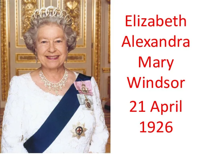 Elizabeth Alexandra Mary Windsor 21 April 1926