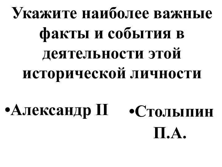 Укажите наиболее важные факты и события в деятельности этой исторической личности Александр II Столыпин П.А.