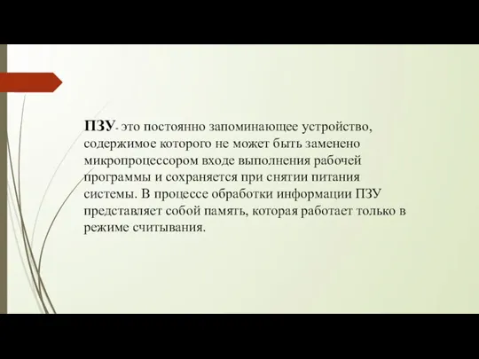 ПЗУ- это постоянно запоминающее устройство, содержимое которого не может быть заменено микропроцессором