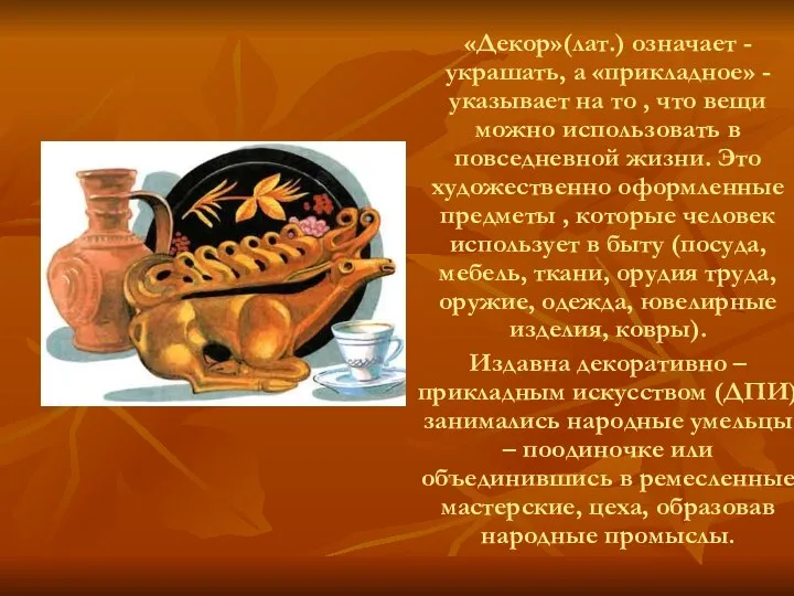 «Декор»(лат.) означает -украшать, а «прикладное» -указывает на то , что вещи можно