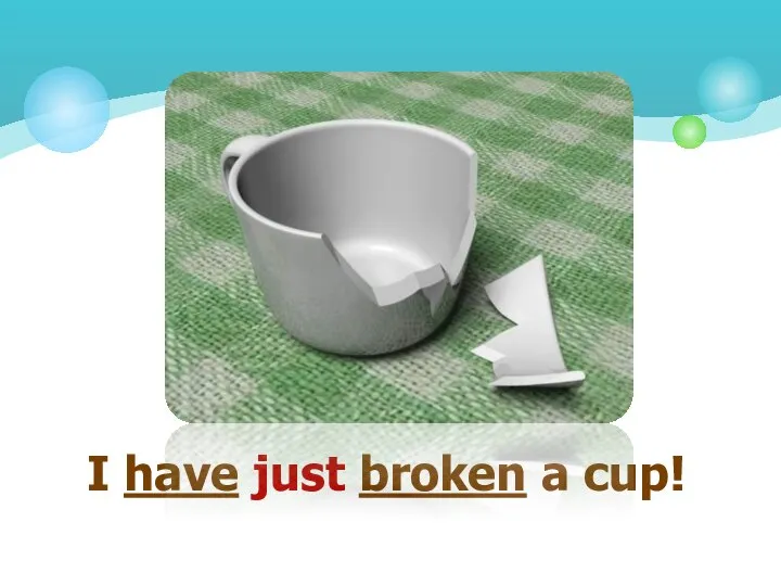 I have just broken a cup!