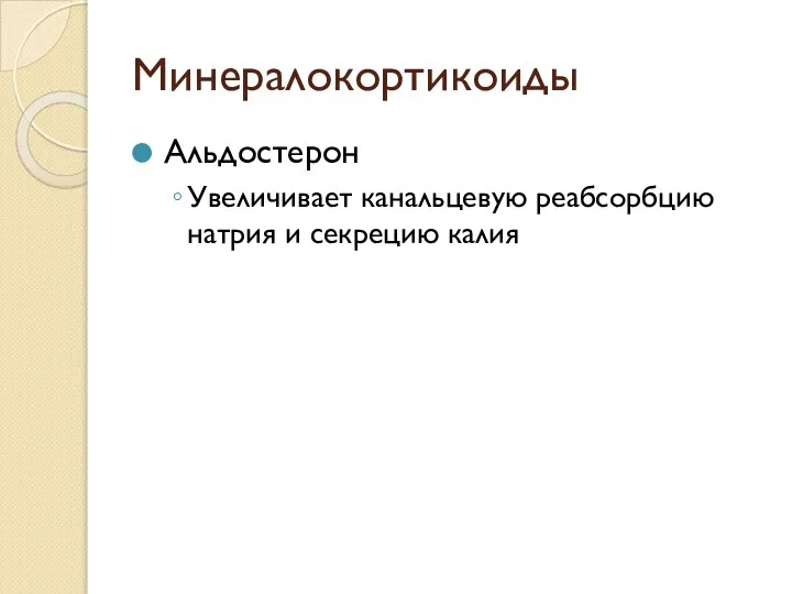 Минералокортикоиды Альдостерон Увеличивает канальцевую реабсорбцию натрия и секрецию калия