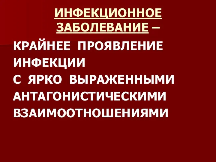 ИНФЕКЦИОННОЕ ЗАБОЛЕВАНИЕ – КРАЙНЕЕ ПРОЯВЛЕНИЕ ИНФЕКЦИИ С ЯРКО ВЫРАЖЕННЫМИ АНТАГОНИСТИЧЕСКИМИ ВЗАИМООТНОШЕНИЯМИ