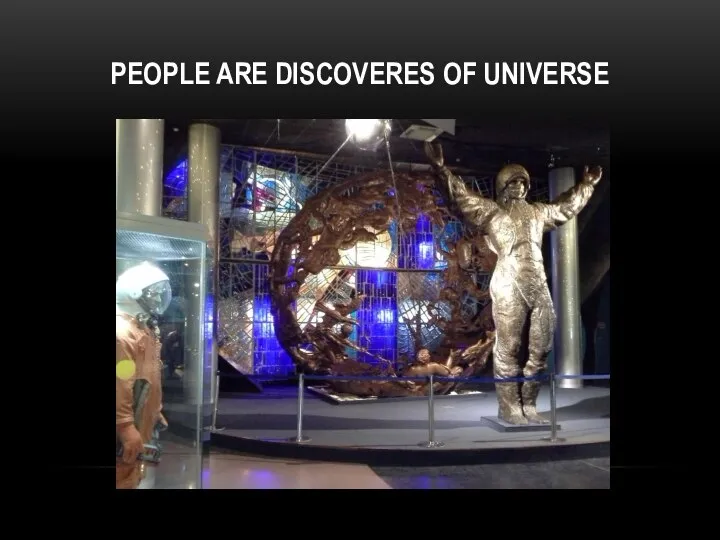 PEOPLE ARE DISCOVERES OF UNIVERSE