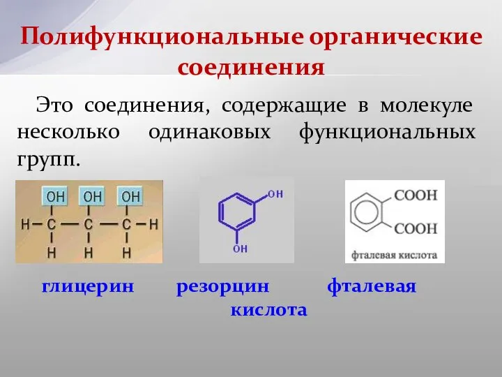 Полифункциональные органические соединения Это соединения, содержащие в молекуле несколько одинаковых функциональных групп. глицерин резорцин фталевая кислота