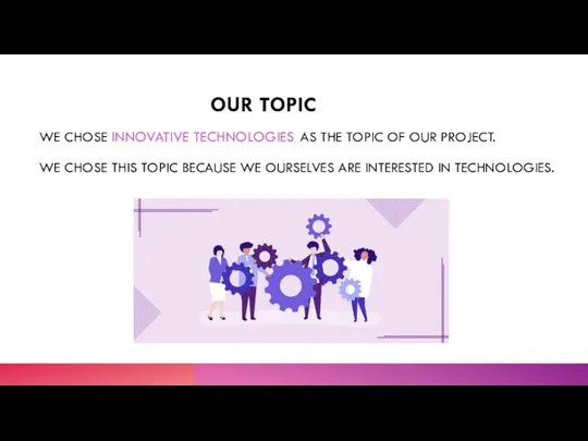 OUR TOPIC WE CHOSE INNOVATIVE TECHNOLOGIES AS THE TOPIC OF OUR PROJECT.