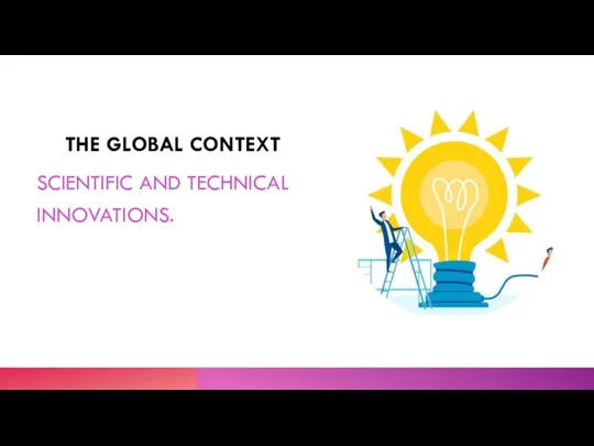 THE GLOBAL CONTEXT SCIENTIFIC AND TECHNICAL INNOVATIONS.