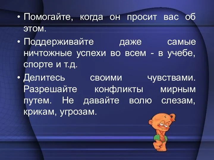 Помогайте, когда он просит вас об этом. Поддерживайте даже самые ничтожные успехи