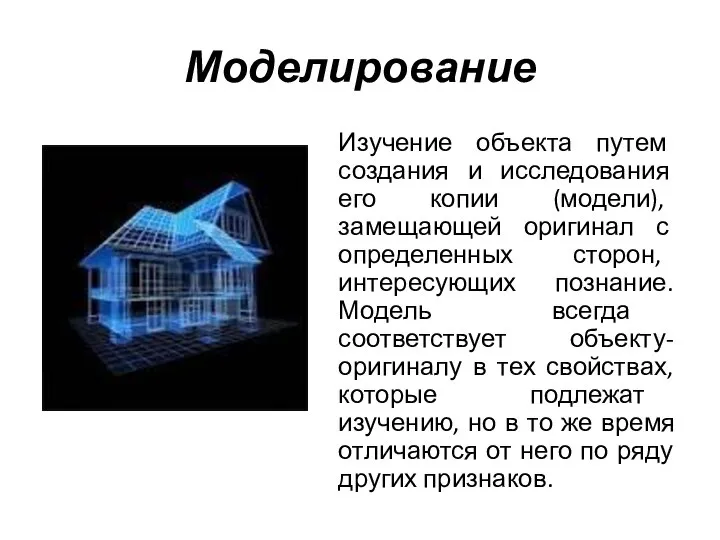 Моделирование Изучение объекта путем создания и исследования его копии (модели), замещающей оригинал