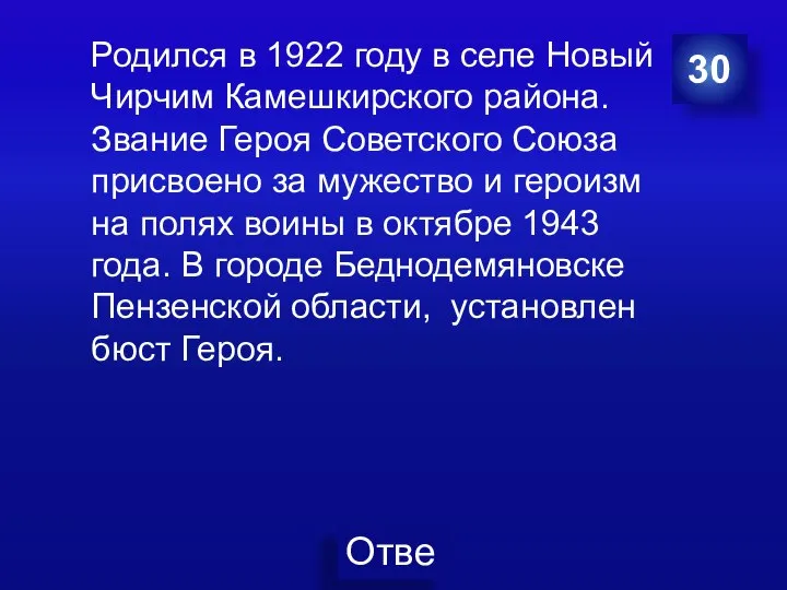 30 Родился в 1922 году в селе Новый Чирчим Камешкирского района. Звание