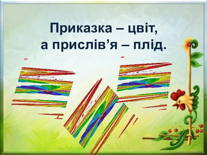 Приказка – цвіт, а прислів’я – плід.