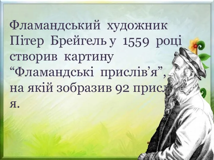 Фламандський художник Пітер Брейгель у 1559 році створив картину “Фламандські прислів’я”, на якій зобразив 92 прислів’я.