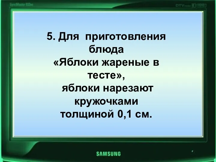 5. Для приготовления блюда «Яблоки жареные в тесте», яблоки нарезают кружочками толщиной