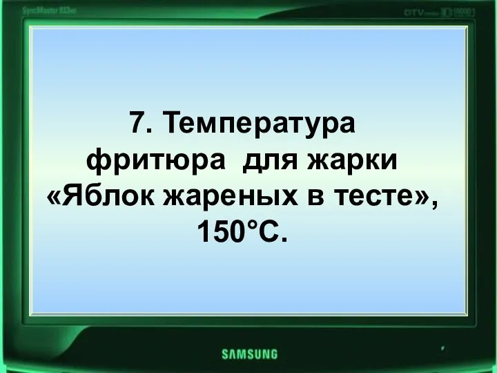 7. Температура фритюра для жарки «Яблок жареных в тесте», 150°С. 7. Температура