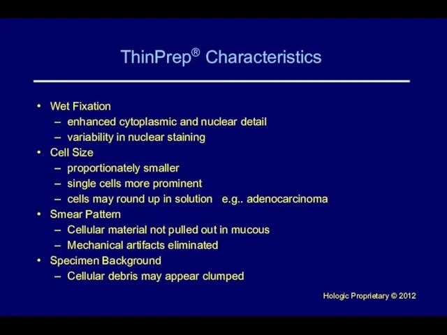 ThinPrep® Characteristics Wet Fixation enhanced cytoplasmic and nuclear detail variability in nuclear