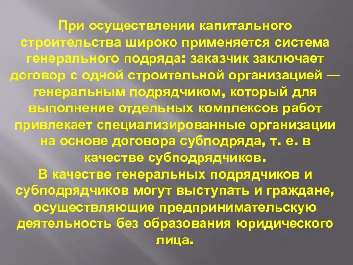 При осуществлении капитального строительства широко применяется система генерального подряда: заказчик заключает договор