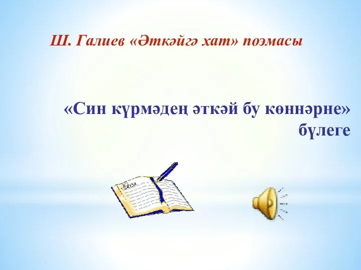 «Син күрмәдең әткәй бу көннәрне» бүлеге Ш. Галиев «Әткәйгә хат» поэмасы