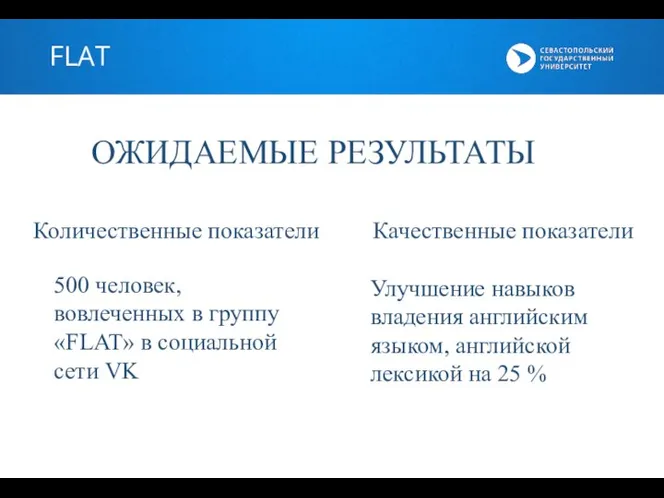 FLAT ОЖИДАЕМЫЕ РЕЗУЛЬТАТЫ Количественные показатели Качественные показатели 500 человек, вовлеченных в группу