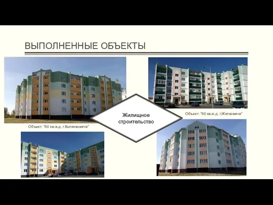 ВЫПОЛНЕННЫЕ ОБЪЕКТЫ Жилищное строительство Объект: “60 кв.ж.д. г.Калинковичи” Объект: “60 кв.ж.д. г.Житковичи”