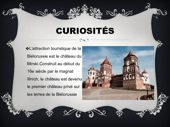L'attraction touristique de la Biélorussie est le château du Mirski.Construit au début